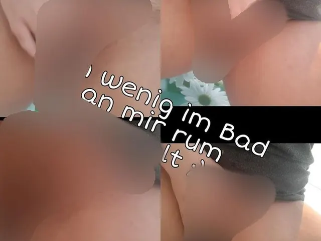 Ein wenig im Bad an mir rumgespielt