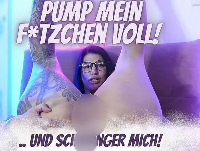 Pump mein Fötzchen voll und schwänger mich!