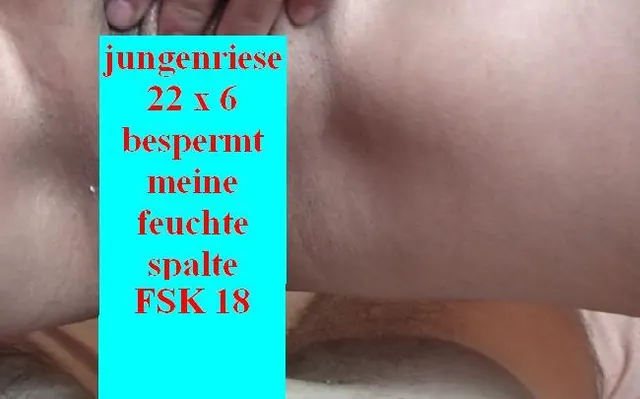 jungenriese 22x6 bespermt meine feuchte spalte
