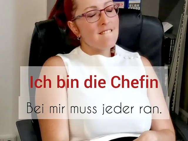 Ich bin die CHEFIN. Bei mir MUSS jeder ran!