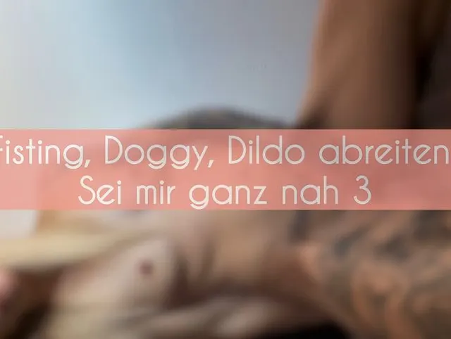 Vorschau aus Nahaufnahmen: Fisting, Doggy, Dildo abreiten, Squirting..Sei mir ganz nah TEIL 3